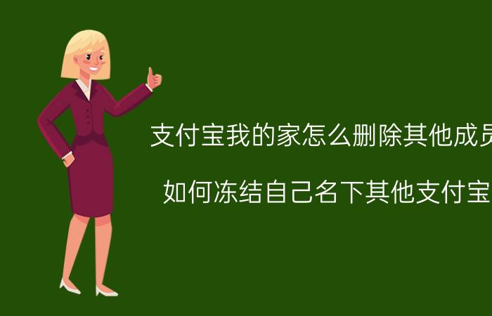 支付宝我的家怎么删除其他成员 如何冻结自己名下其他支付宝？